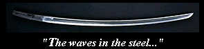 [ Read about 'the waves in the steel' (Japanese swords)! ]