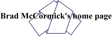 Welcome to Bradford McCormick's website. Please come in! (This image created not later than 26 June 2003)