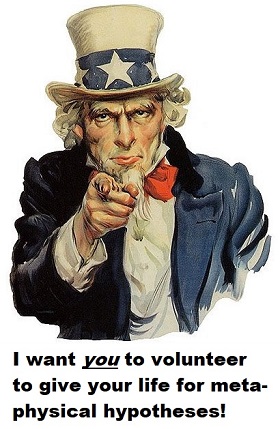 A metaphsical hypotheses, namely: "your country", wants you to volunteer to give up your living experiencing of being for it. Does this sound like a good deal to you?